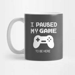 I paused my game to be here funny gamer gift Mug